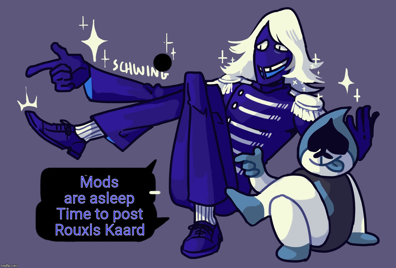 Mods are asleep Time to post Rouxls Kaard | made w/ Imgflip meme maker