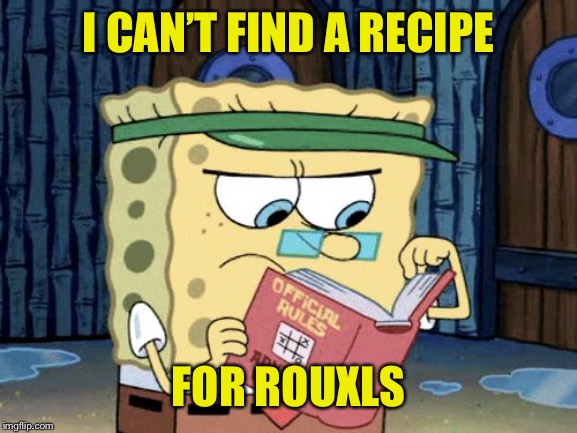 sponge bob rule book | I CAN’T FIND A RECIPE FOR ROUXLS | image tagged in sponge bob rule book | made w/ Imgflip meme maker