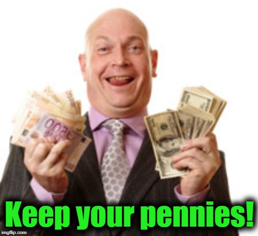 Keep your pennies! | made w/ Imgflip meme maker