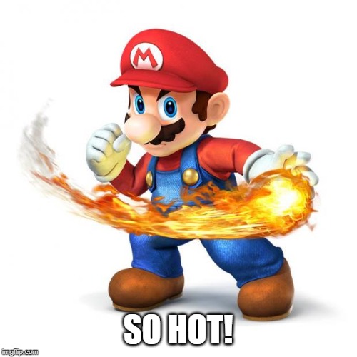 Super Mario with a Fireball | SO HOT! | image tagged in super mario with a fireball | made w/ Imgflip meme maker