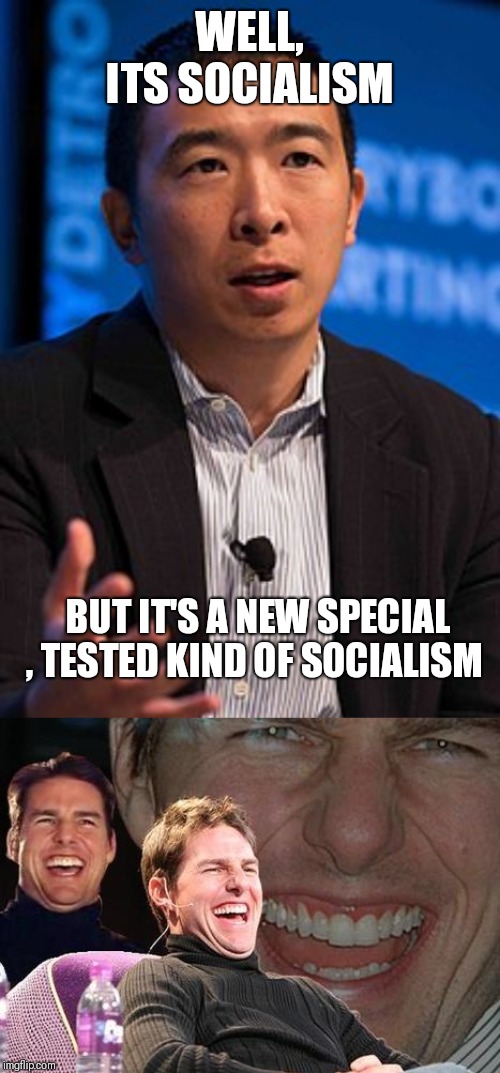 WELL, ITS SOCIALISM; BUT IT'S A NEW SPECIAL , TESTED KIND OF SOCIALISM | image tagged in andrew yang | made w/ Imgflip meme maker
