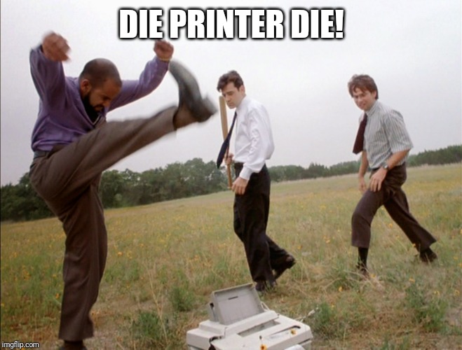 office space printer smash | DIE PRINTER DIE! | image tagged in office space printer smash | made w/ Imgflip meme maker