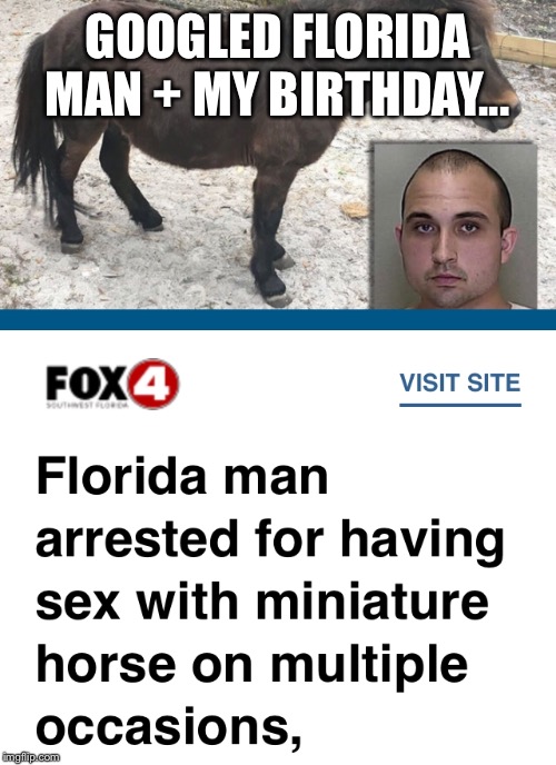 Florida Man | GOOGLED FLORIDA MAN + MY BIRTHDAY... | image tagged in florida man | made w/ Imgflip meme maker