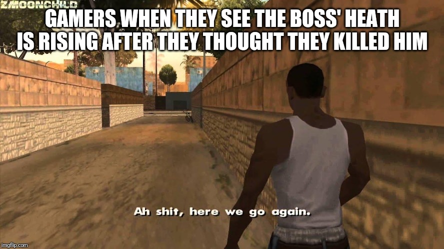 Here we go again | GAMERS WHEN THEY SEE THE BOSS' HEATH IS RISING AFTER THEY THOUGHT THEY KILLED HIM | image tagged in here we go again | made w/ Imgflip meme maker