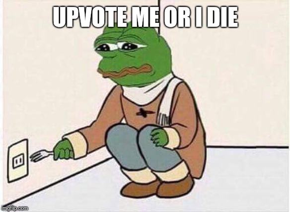 Suicide Pepe | UPVOTE ME OR I DIE | image tagged in suicide pepe | made w/ Imgflip meme maker