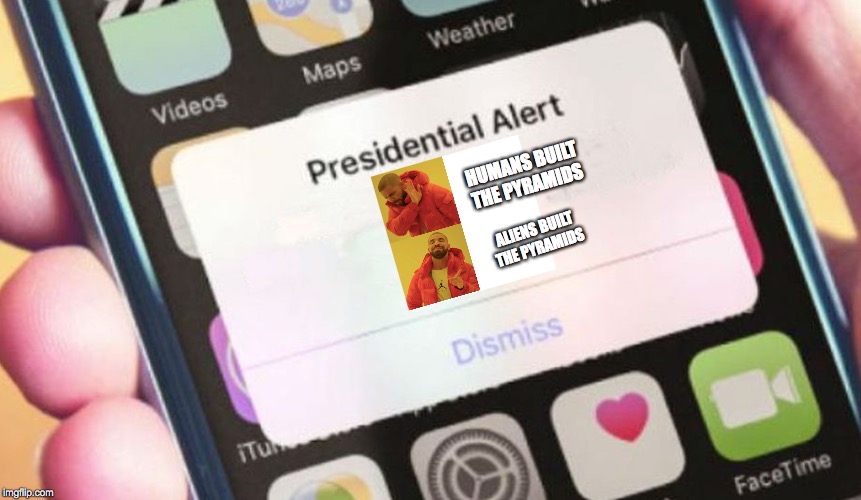 Presidential Alert Meme | HUMANS BUILT THE PYRAMIDS; ALIENS BUILT THE PYRAMIDS | image tagged in memes,presidential alert | made w/ Imgflip meme maker