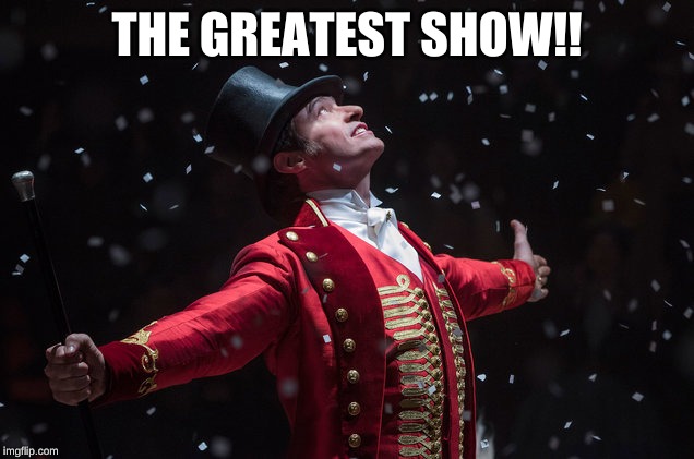 Barnum The Greatest Showman | THE GREATEST SHOW!! | image tagged in barnum the greatest showman | made w/ Imgflip meme maker