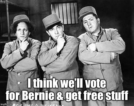 Three Stooges Thinking | I think we’ll vote for Bernie & get free stuff | image tagged in three stooges thinking | made w/ Imgflip meme maker