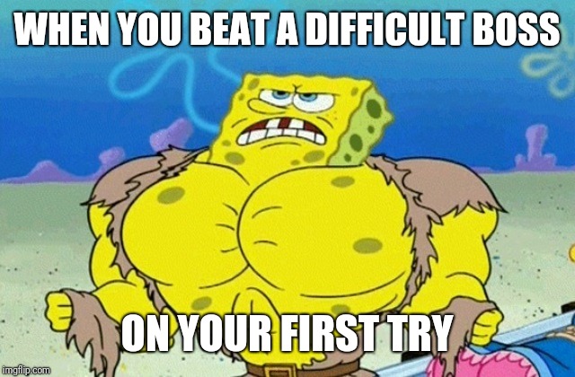 Buff Spongebob | WHEN YOU BEAT A DIFFICULT BOSS; ON YOUR FIRST TRY | image tagged in buff spongebob | made w/ Imgflip meme maker