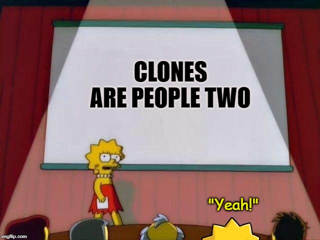 Lisa Simpson's presentation.. Or is it? | CLONES ARE PEOPLE TWO; "Yeah!" | image tagged in lisa simpson's presentation,clones,clone wars,silly,puns,memes | made w/ Imgflip meme maker