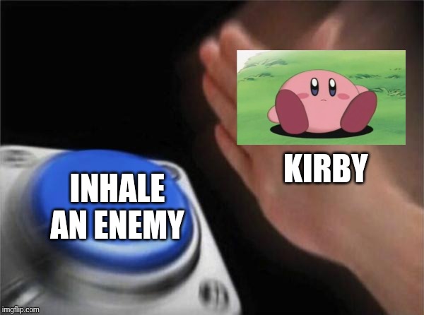 Blank Nut Button Meme | KIRBY; INHALE AN ENEMY | image tagged in memes,blank nut button,kirby | made w/ Imgflip meme maker