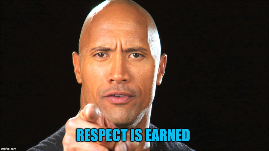 Dwayne the rock for president |  RESPECT IS EARNED | image tagged in dwayne the rock for president | made w/ Imgflip meme maker