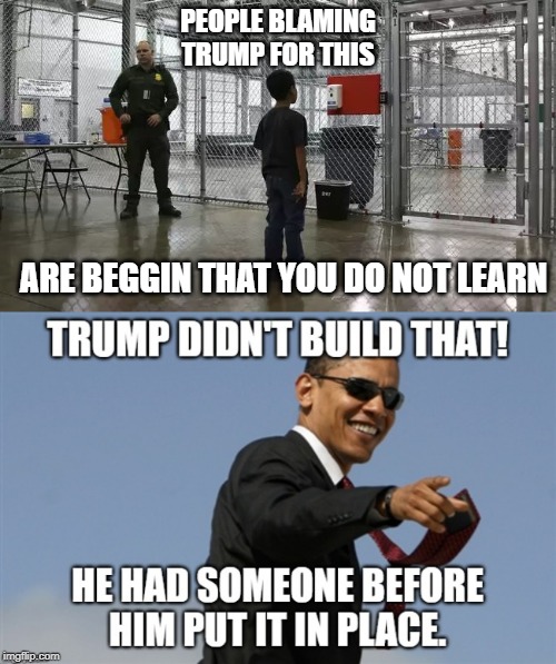 Exposing The Lies! | PEOPLE BLAMING TRUMP FOR THIS; ARE BEGGIN THAT YOU DO NOT LEARN | image tagged in ice detention center,obama,fake news | made w/ Imgflip meme maker