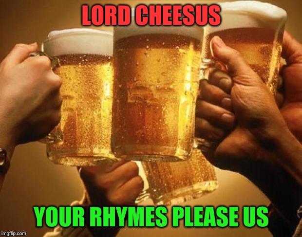 LORD CHEESUS YOUR RHYMES PLEASE US | made w/ Imgflip meme maker