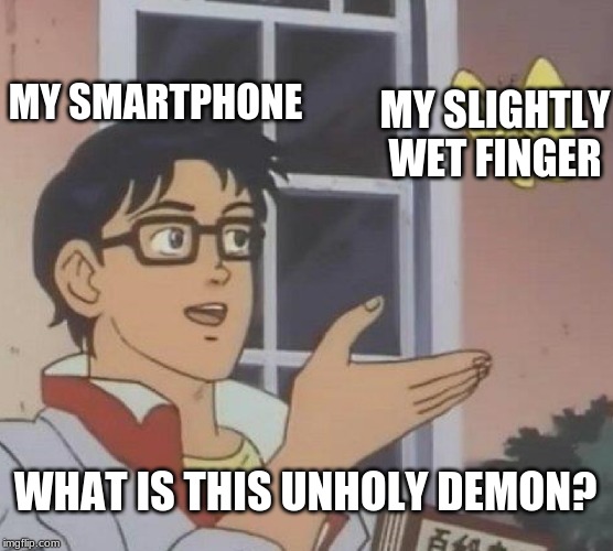 Is This A Pigeon Meme | MY SMARTPHONE; MY SLIGHTLY WET FINGER; WHAT IS THIS UNHOLY DEMON? | image tagged in memes,is this a pigeon | made w/ Imgflip meme maker
