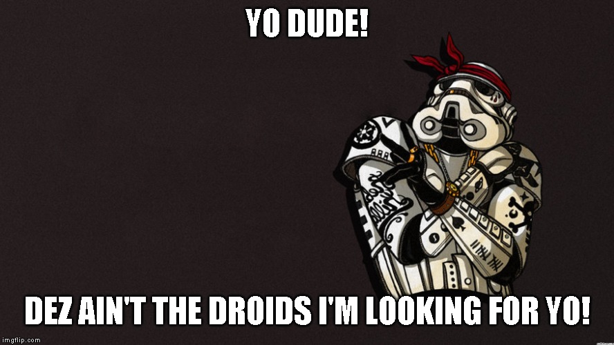 YO DUDE! DEZ AIN'T THE DROIDS I'M LOOKING FOR YO! | made w/ Imgflip meme maker