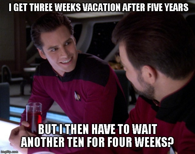 I GET THREE WEEKS VACATION AFTER FIVE YEARS BUT I THEN HAVE TO WAIT ANOTHER TEN FOR FOUR WEEKS? | made w/ Imgflip meme maker