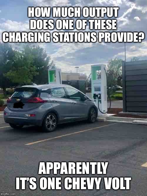 HOW MUCH OUTPUT DOES ONE OF THESE CHARGING STATIONS PROVIDE? APPARENTLY IT’S ONE CHEVY VOLT | image tagged in funny memes,bad pun,cars | made w/ Imgflip meme maker