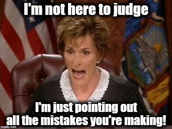 Judge Judy | I'm not here to judge; I'm just pointing out all the mistakes you're making! | image tagged in judge judy | made w/ Imgflip meme maker