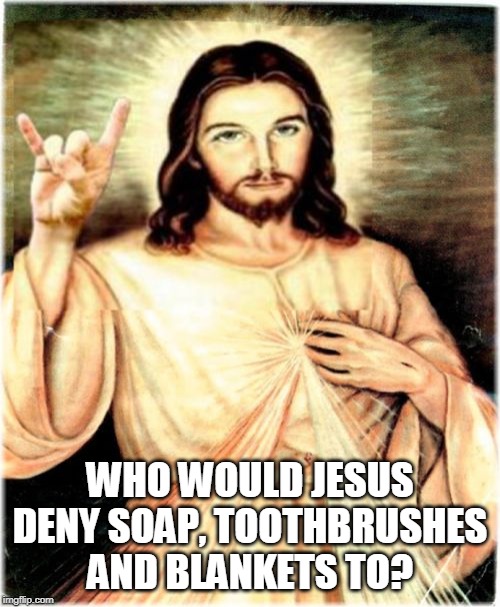 This is a test. This is only a test. If you failed this test, you might be roasting in Hell by now. | WHO WOULD JESUS DENY SOAP, TOOTHBRUSHES AND BLANKETS TO? | image tagged in memes,metal jesus,soap,toothbrush,blanket,trump | made w/ Imgflip meme maker