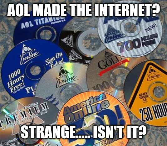aoldiscs | AOL MADE THE INTERNET? STRANGE..... ISN'T IT? | image tagged in aoldiscs | made w/ Imgflip meme maker