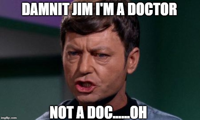 You're a what? | DAMNIT JIM I'M A DOCTOR; NOT A DOC......OH | image tagged in dammit jim | made w/ Imgflip meme maker