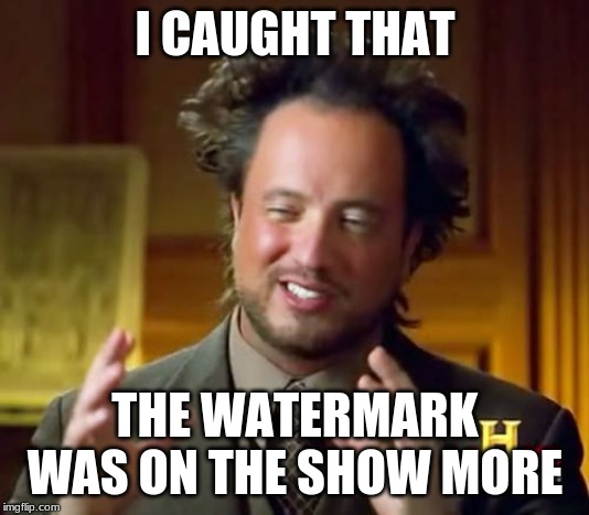 I CAUGHT THAT THE WATERMARK WAS ON THE SHOW MORE | image tagged in memes,ancient aliens | made w/ Imgflip meme maker