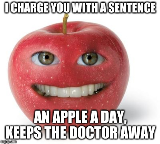 I CHARGE YOU WITH A SENTENCE AN APPLE A DAY, KEEPS THE DOCTOR AWAY | made w/ Imgflip meme maker