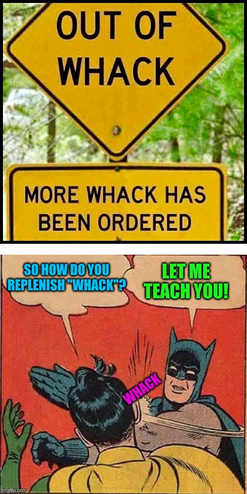 This sign is rather... striking |  LET ME TEACH YOU! SO HOW DO YOU REPLENISH "WHACK"? WHACK | image tagged in memes,batman slapping robin,funny signs,lordcheesus,timiddeer,craziness_all_the_way | made w/ Imgflip meme maker
