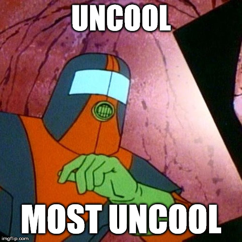 Most Uncool | UNCOOL; MOST UNCOOL | image tagged in most uncool | made w/ Imgflip meme maker