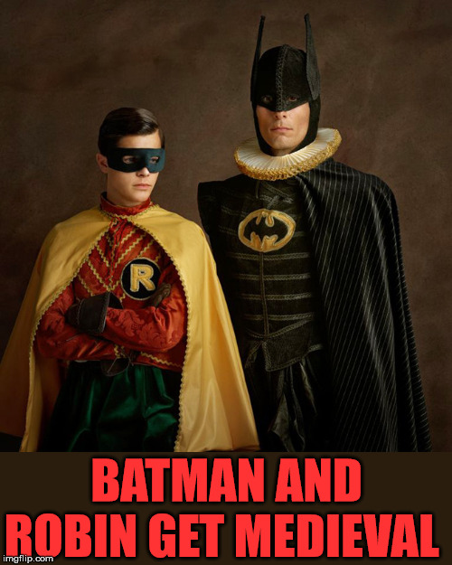 Getting Medieval on you | BATMAN AND ROBIN GET MEDIEVAL | image tagged in batman and robin | made w/ Imgflip meme maker