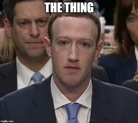 Suckerberg | THE THING | image tagged in suckerberg | made w/ Imgflip meme maker