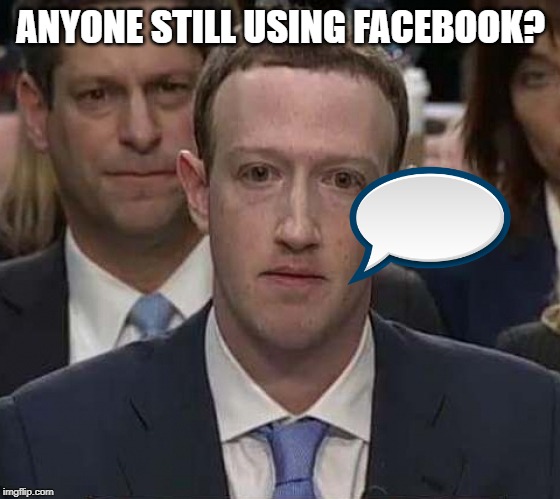 Suckerberg | ANYONE STILL USING FACEBOOK? | image tagged in suckerberg | made w/ Imgflip meme maker