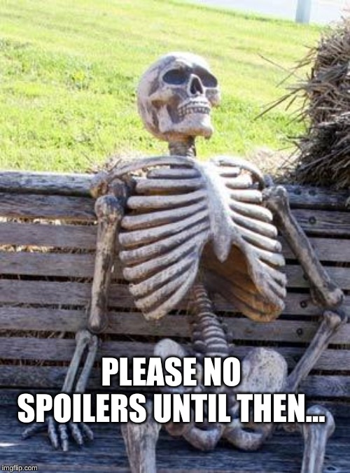 Waiting Skeleton Meme | PLEASE NO SPOILERS UNTIL THEN... | image tagged in memes,waiting skeleton | made w/ Imgflip meme maker