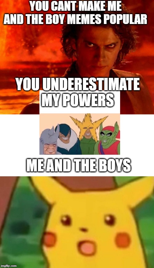 YOU CANT MAKE ME AND THE BOY MEMES POPULAR; YOU UNDERESTIMATE MY POWERS; ME AND THE BOYS | image tagged in memes,you underestimate my power | made w/ Imgflip meme maker
