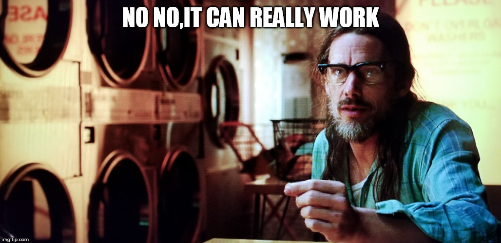 Predestination, laundry scene | NO NO,IT CAN REALLY WORK | image tagged in predestination laundry scene | made w/ Imgflip meme maker