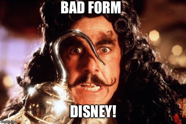 Captain Hook Bad Form | BAD FORM; DISNEY! | image tagged in captain hook bad form | made w/ Imgflip meme maker
