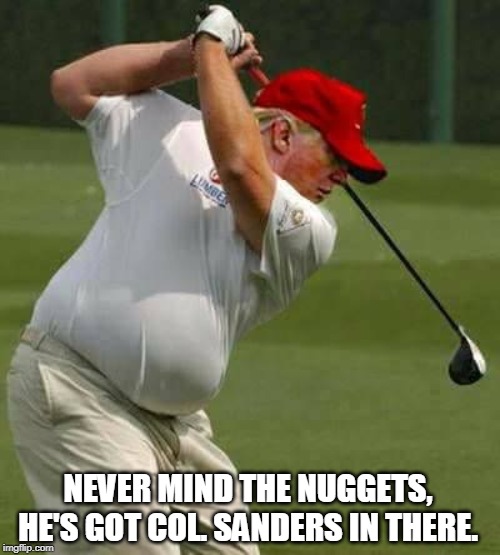 trump golf gut | NEVER MIND THE NUGGETS, HE'S GOT COL. SANDERS IN THERE. | image tagged in trump golf gut,kfc colonel sanders | made w/ Imgflip meme maker