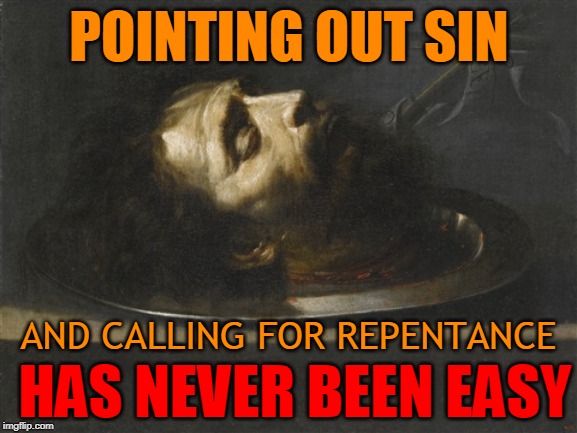 POINTING OUT SIN; AND CALLING FOR REPENTANCE; HAS NEVER BEEN EASY | made w/ Imgflip meme maker