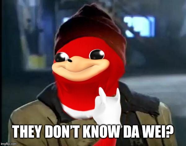 Y'all Got Any More Of That Da Wei | THEY DON’T KNOW DA WEI? | image tagged in y'all got any more of that da wei | made w/ Imgflip meme maker