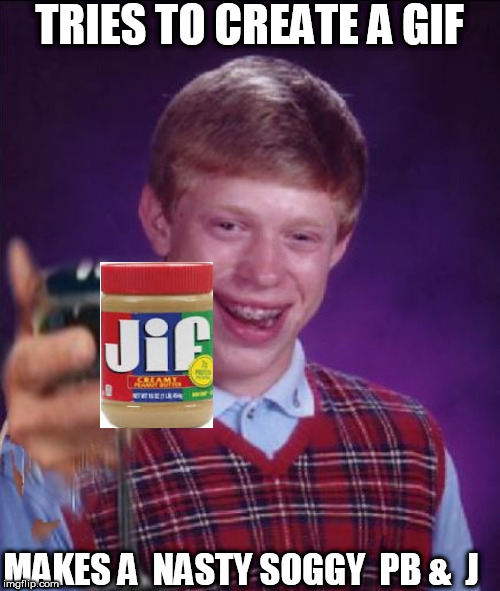 BLB   made  a  Nasty    PB  with  some  SOGGY  GROSS  JELLY!  FROM    1993 | TRIES TO CREATE A GIF; MAKES A  NASTY SOGGY  PB &  J | image tagged in bad luck brian,gif,jiff,soggy,nasty     pbj | made w/ Imgflip meme maker