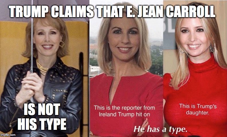 TRUMP CLAIMS THAT E. JEAN CARROLL; IS NOT HIS TYPE | made w/ Imgflip meme maker