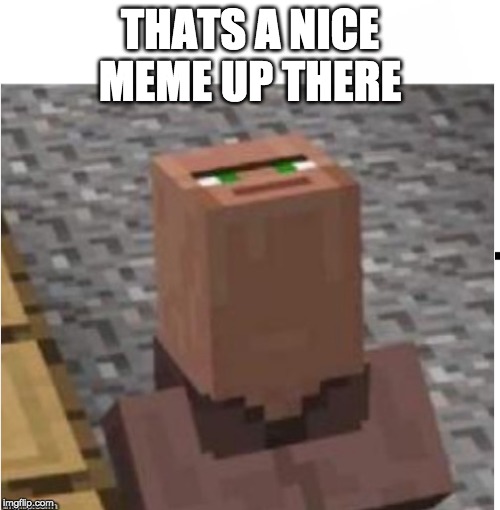 would you look at that | THATS A NICE MEME UP THERE | image tagged in minecraft | made w/ Imgflip meme maker
