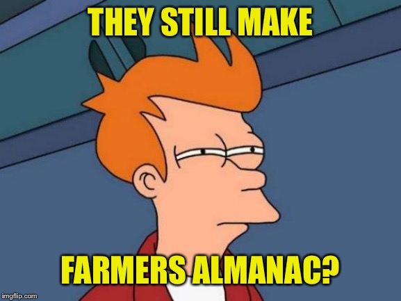 Futurama Fry Meme | THEY STILL MAKE FARMERS ALMANAC? | image tagged in memes,futurama fry | made w/ Imgflip meme maker