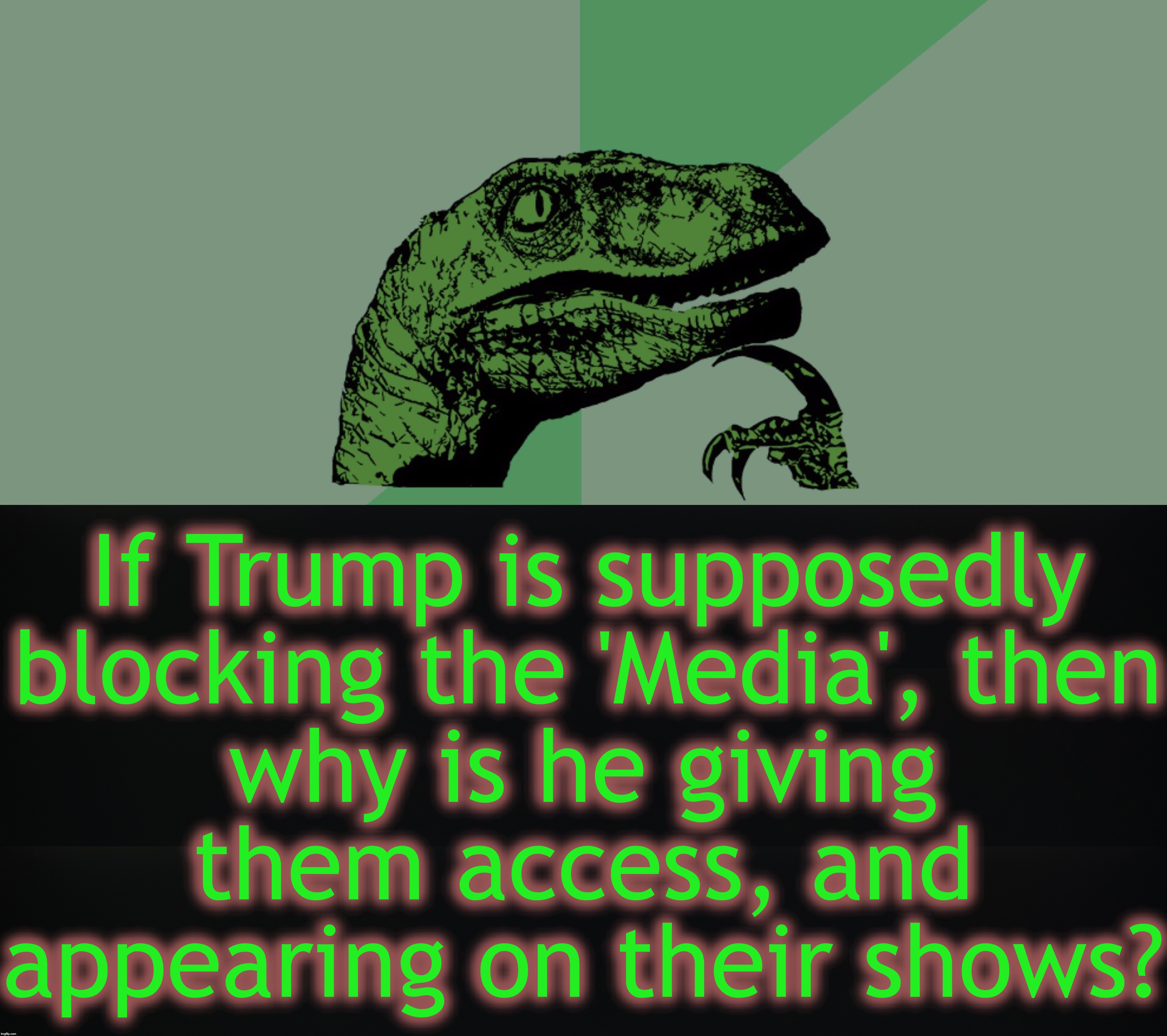 And why are we able to SEE AND HEAR from all these 'Media' entities who say they are being 'silenced'? On National TV even! | why is he giving them access, and appearing on their shows? If Trump is supposedly blocking the 'Media', then | image tagged in philosoraptor,mainstream media | made w/ Imgflip meme maker