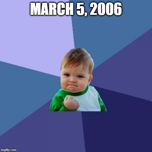 March 5, 2006 | MARCH 5, 2006 | image tagged in memes,success kid | made w/ Imgflip meme maker