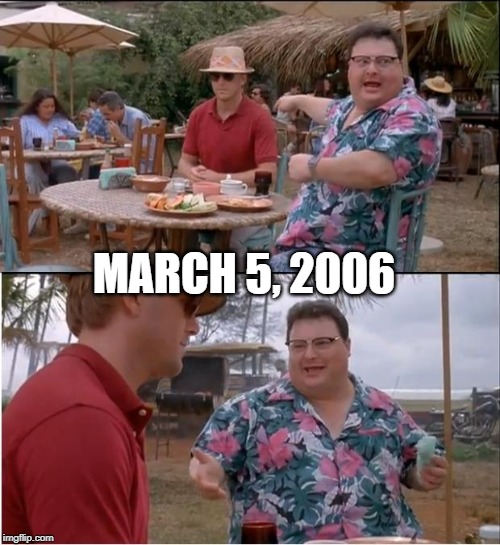 March 5, 2006 | MARCH 5, 2006 | image tagged in memes,see nobody cares | made w/ Imgflip meme maker