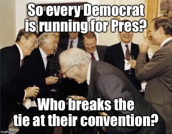 Teachers Laughing | So every Democrat is running for Pres? Who breaks the tie at their convention? | image tagged in teachers laughing | made w/ Imgflip meme maker