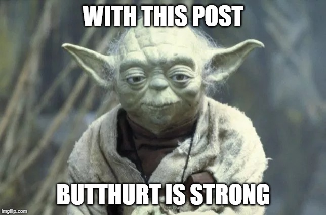 Yoda, butthurt is strong | WITH THIS POST; BUTTHURT IS STRONG | image tagged in yoda,butthurt,politics | made w/ Imgflip meme maker