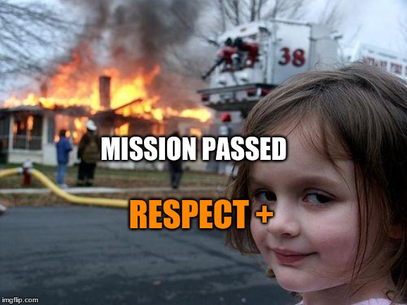 Disaster Girl | MISSION PASSED; RESPECT + | image tagged in memes,disaster girl | made w/ Imgflip meme maker